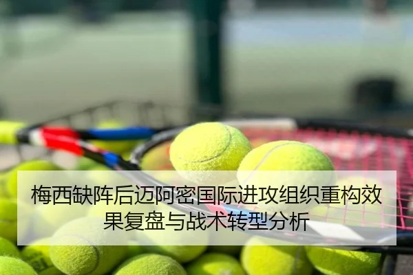 梅西缺阵后迈阿密国际进攻组织重构效果复盘与战术转型分析